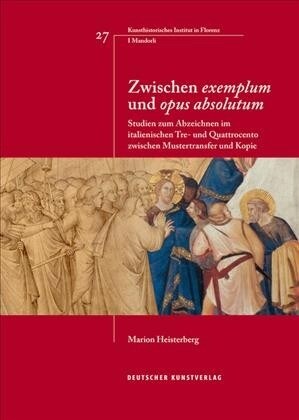 Zwischen Exemplum Und Opus Absolutum: Studien Zum Abzeichnen Im Italienischen Tre- Und Quattrocento Zwischen Mustertransfer Und Kopie (Paperback)