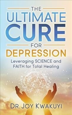 The Ultimate Cure for Depression: Leveraging Science and Faith for Total Healing (Paperback)