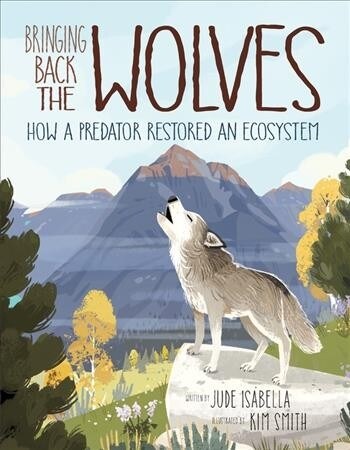 Bringing Back the Wolves: How a Predator Restored an Ecosystem (Hardcover)