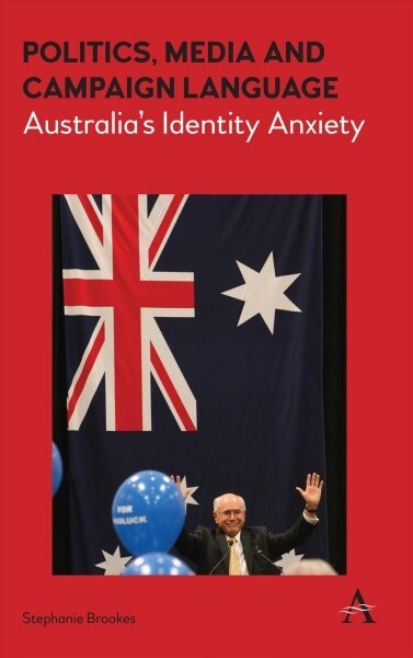 Politics, Media and Campaign Language : Australia’s Identity Anxiety (Paperback)