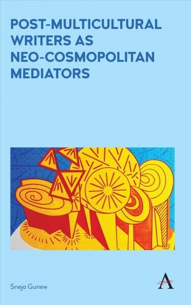 Post-multicultural Writers As Neo-cosmopolitan Mediators (Paperback)