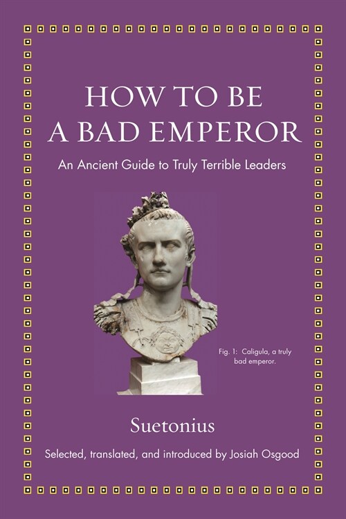 How to Be a Bad Emperor: An Ancient Guide to Truly Terrible Leaders (Hardcover)