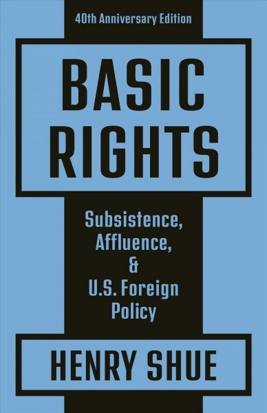 Basic Rights: Subsistence, Affluence, and U.S. Foreign Policy: 40th Anniversary Edition (Paperback)