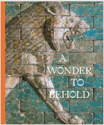 A Wonder to Behold: Craftsmanship and the Creation of Babylon's Ishtar Gate (Hardcover)