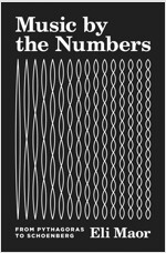 Music by the Numbers: From Pythagoras to Schoenberg (Paperback)