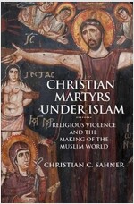 Christian Martyrs Under Islam: Religious Violence and the Making of the Muslim World (Paperback)