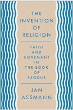 The Invention of Religion: Faith and Covenant in the Book of Exodus (Paperback)