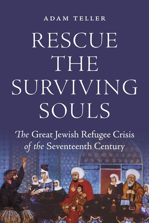 Rescue the Surviving Souls: The Great Jewish Refugee Crisis of the Seventeenth Century (Hardcover)