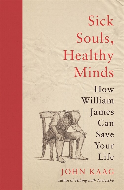 Sick Souls, Healthy Minds: How William James Can Save Your Life (Hardcover)