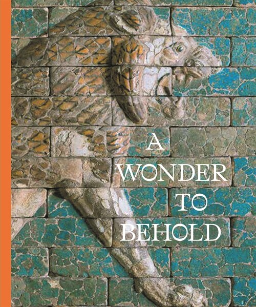 A Wonder to Behold: Craftsmanship and the Creation of Babylons Ishtar Gate (Hardcover)