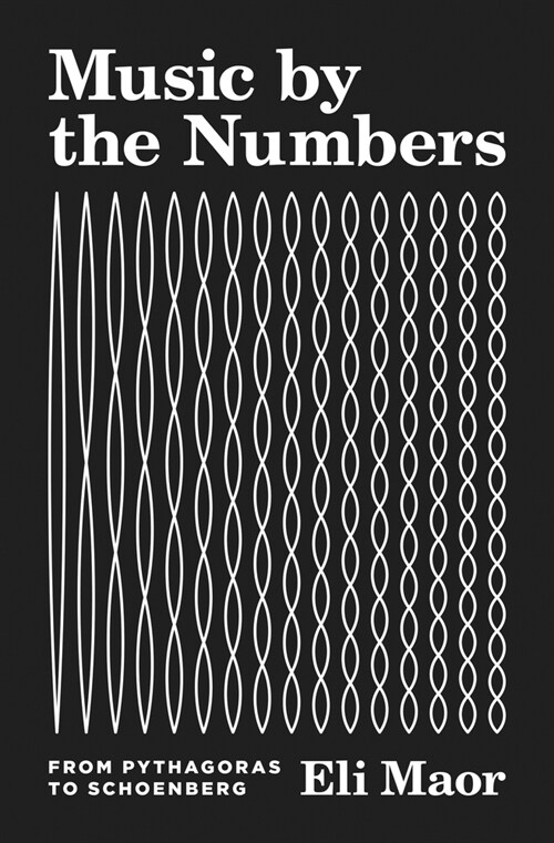 Music by the Numbers: From Pythagoras to Schoenberg (Paperback)