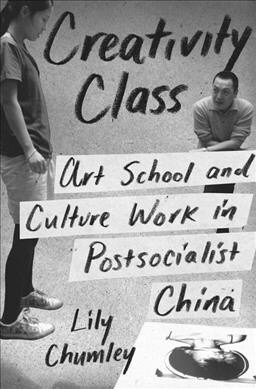 Creativity Class: Art School and Culture Work in Postsocialist China (Paperback)