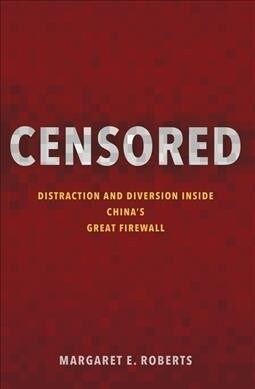 Censored: Distraction and Diversion Inside Chinas Great Firewall (Paperback)
