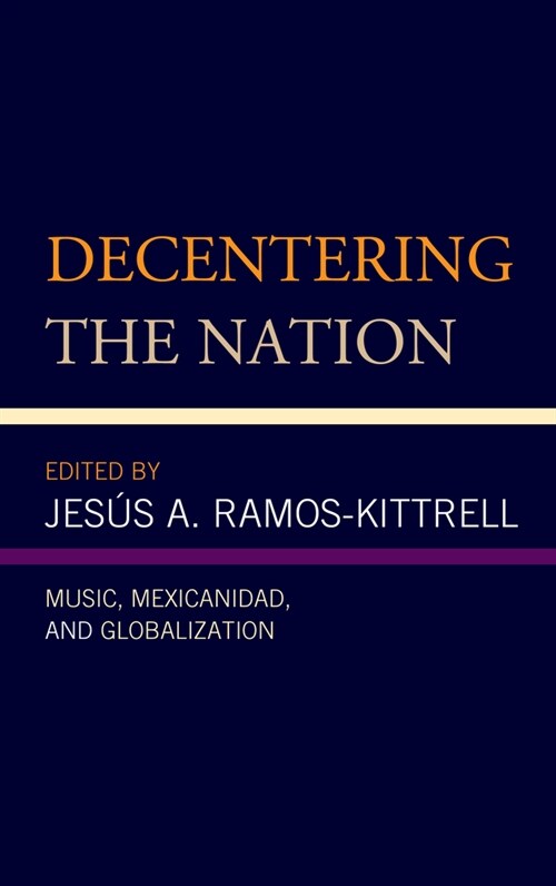 Decentering the Nation: Music, Mexicanidad, and Globalization (Hardcover)