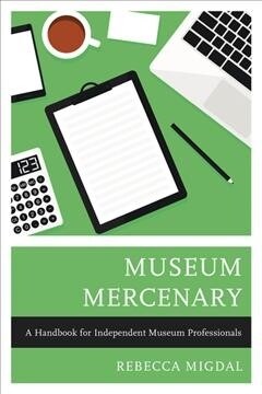 Museum Mercenary: A Handbook for Independent Museum Professionals (Paperback)