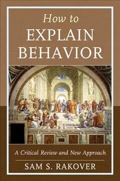 How to Explain Behavior: A Critical Review and New Approach (Paperback)