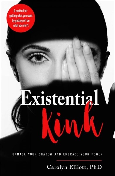 Existential Kink: Unmask Your Shadow and Embrace Your Power (a Method for Getting What You Want by Getting Off on What You Dont) (Paperback)
