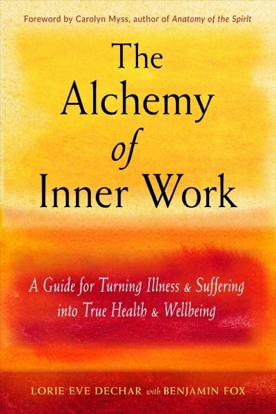 The Alchemy of Inner Work: A Guide for Turning Illness and Suffering Into True Health and Well-Being (Paperback)