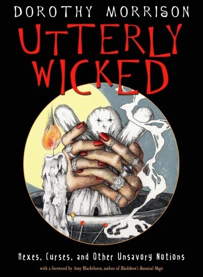 Utterly Wicked: Hexes, Curses, and Other Unsavory Notions (Paperback)