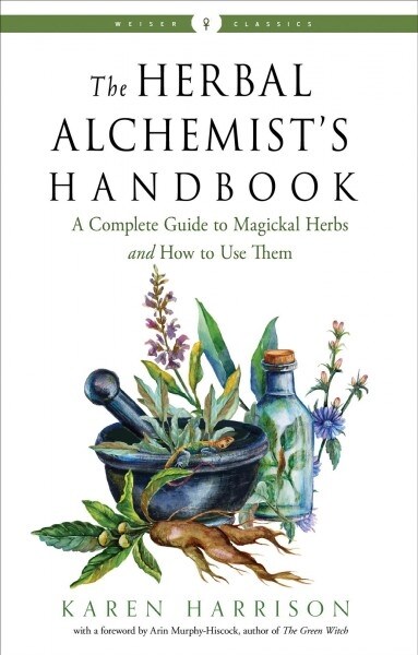 The Herbal Alchemists Handbook: A Complete Guide to Magickal Herbs and How to Use Them (Paperback)