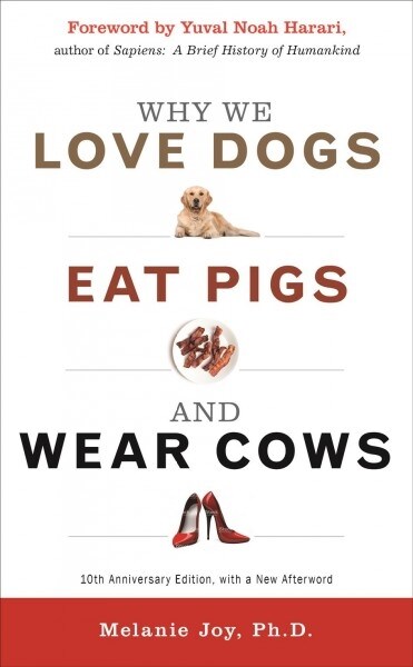 Why We Love Dogs, Eat Pigs, and Wear Cows: An Introduction to Carnism, 10th Anniversary Edition (Paperback, Enlarged/Expand)
