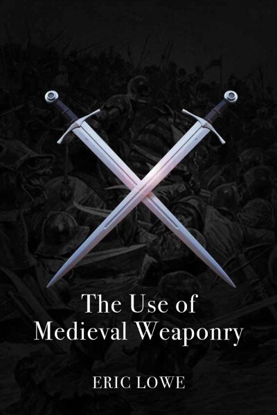The Use of Medieval Weaponry (Paperback)
