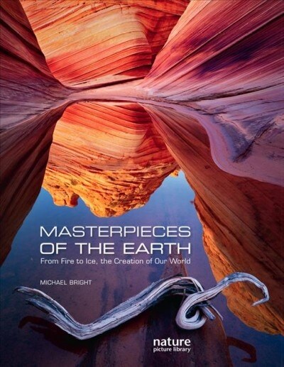 Masterpieces of the Earth: From Fire to Ice, the Creation of Our World (Hardcover)