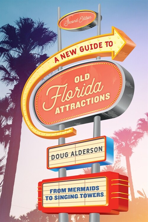 A New Guide to Old Florida Attractions: From Mermaids to Singing Towers (Paperback, 2)