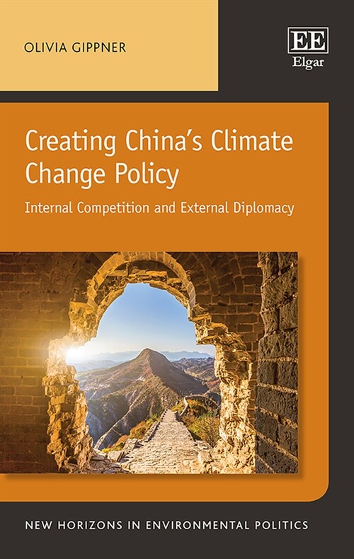 Creating China’s Climate Change Policy : Internal Competition and External Diplomacy (Hardcover)