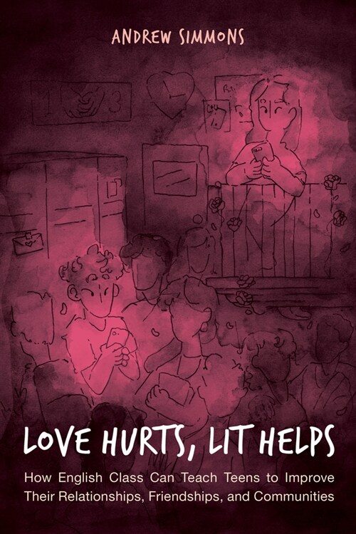 Love Hurts, Lit Helps: How English Class Can Teach Teens to Improve Their Relationships, Friendships, and Communities (Paperback)
