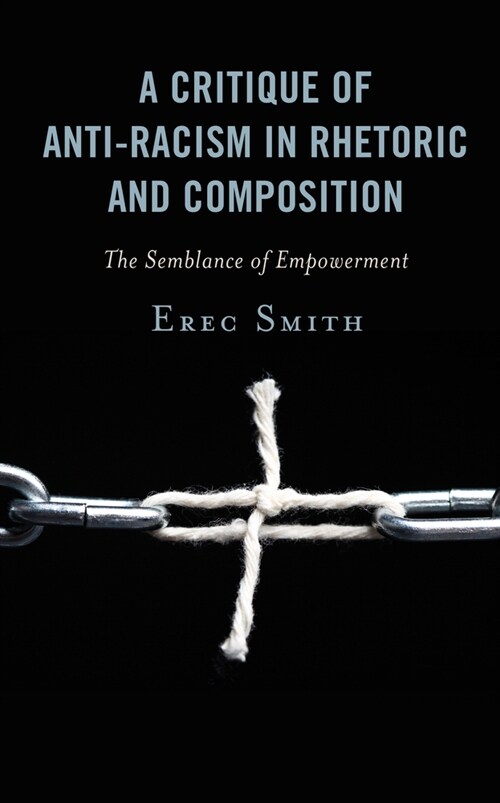 A Critique of Anti-Racism in Rhetoric and Composition: The Semblance of Empowerment (Hardcover)