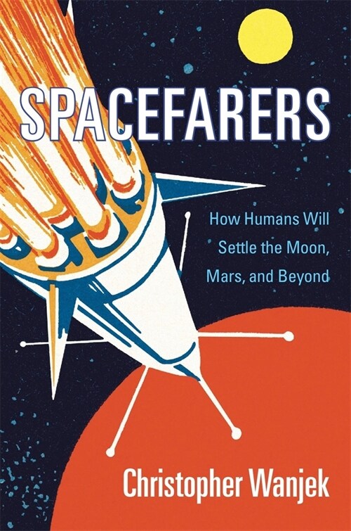 Spacefarers: How Humans Will Settle the Moon, Mars, and Beyond (Hardcover)