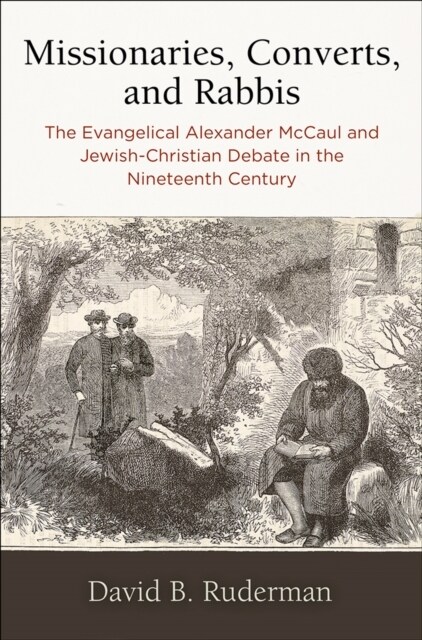 Missionaries, Converts, and Rabbis: The Evangelical Alexander McCaul and Jewish-Christian Debate in the Nineteenth Century (Hardcover)