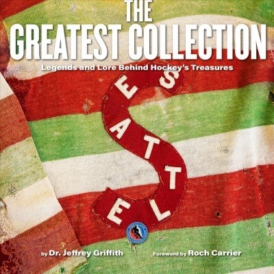 The Greatest Collection: Legends and Lore Behind Hockeys Treasures (Hardcover)