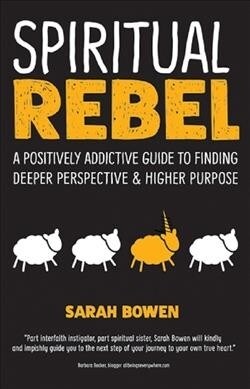 Spiritual Rebel: A Positively Addictive Guide to Finding Deeper Perspective and Higher Purpose (Hardcover)