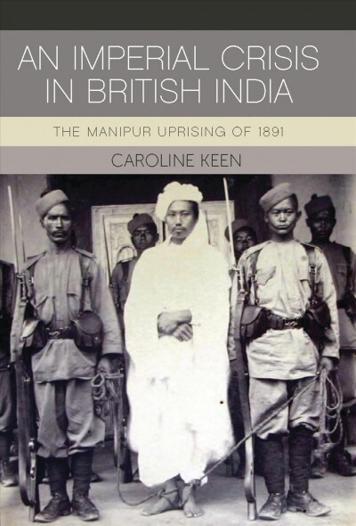 An Imperial Crisis in British India : The Manipur Uprising of 1891 (Paperback)