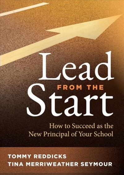 Lead from the Start: How to Succeed as the New Principal of Your School (a School Leadership Guide for New Principals and Experienced Educa (Paperback)