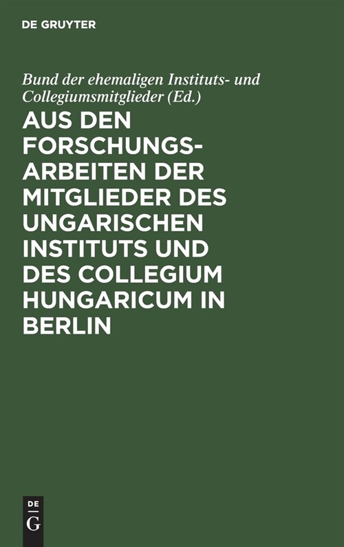 Aus Den Forschungsarbeiten Der Mitglieder Des Ungarischen Instituts Und Des Collegium Hungaricum in Berlin: Dem Andenken Robert Graggers Gewidmet (Hardcover, Reprint 2020)