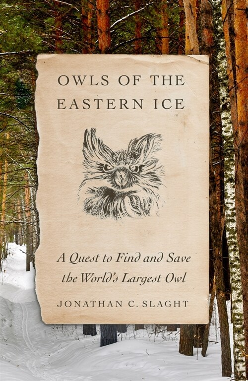 Owls of the Eastern Ice: A Quest to Find and Save the Worlds Largest Owl (Hardcover)