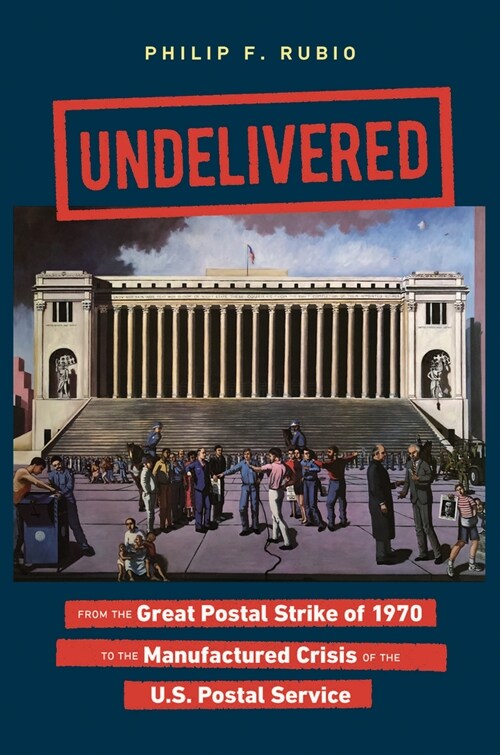 Undelivered: From the Great Postal Strike of 1970 to the Manufactured Crisis of the U.S. Postal Service (Paperback)