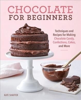 Chocolate for Beginners: Techniques and Recipes for Making Chocolate Candy, Confections, Cakes and More (Paperback)