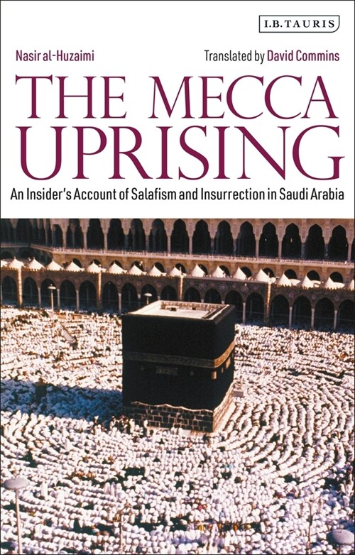 The Mecca Uprising : An Insiders Account of Salafism and Insurrection in Saudi Arabia (Hardcover)