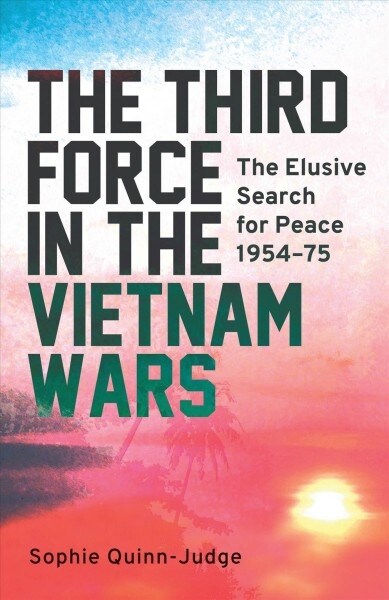 The Third Force in the Vietnam War : The Elusive Search for Peace 1954-75 (Paperback)