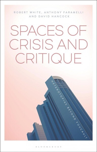 Spaces of Crisis and Critique : Heterotopias Beyond Foucault (Paperback)