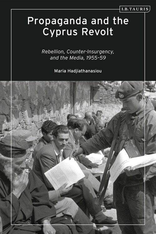 Propaganda and the Cyprus Revolt : Rebellion, Counter-Insurgency and the Media, 1955-59 (Hardcover)