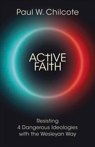 Active Faith: Resisting 4 Dangerous Ideologies with the Wesleyan Way (Paperback)
