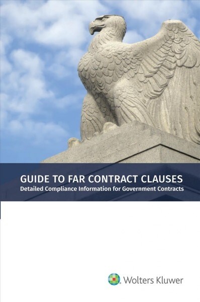 Guide to Far Contract Clauses: Detailed Compliance Information for Government Contracts, 2018 Edition (Paperback)