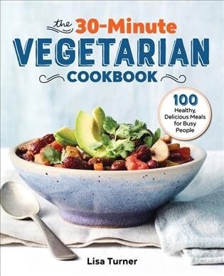 The 30-Minute Vegetarian Cookbook: 100 Healthy, Delicious Meals for Busy People (Paperback)