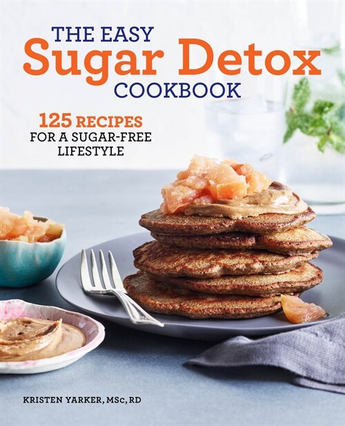 The Easy Sugar Detox Cookbook: 125 Recipes for a Sugar-Free Lifestyle (Paperback)