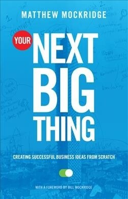 Your Next Big Thing: Creating Successful Business Ideas from Scratch (Entrepreneurship, Building a Small Business, Startups) (Paperback)
